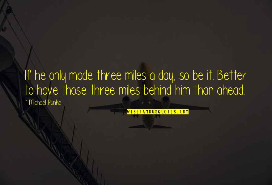 A Better Day Quotes By Michael Punke: If he only made three miles a day,