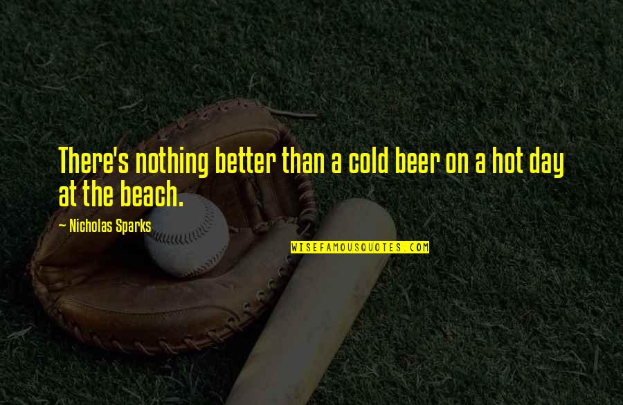 A Better Day Quotes By Nicholas Sparks: There's nothing better than a cold beer on