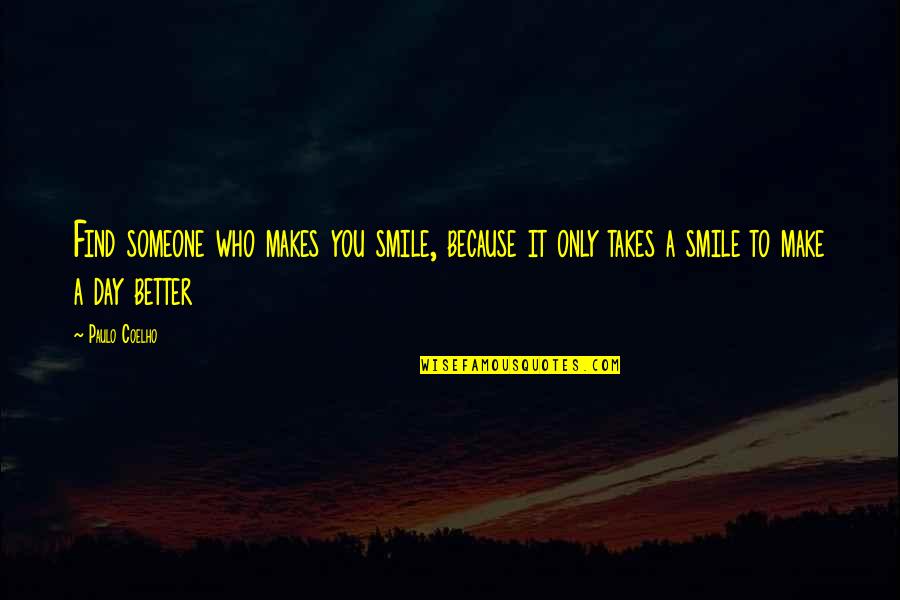 A Better Day Quotes By Paulo Coelho: Find someone who makes you smile, because it