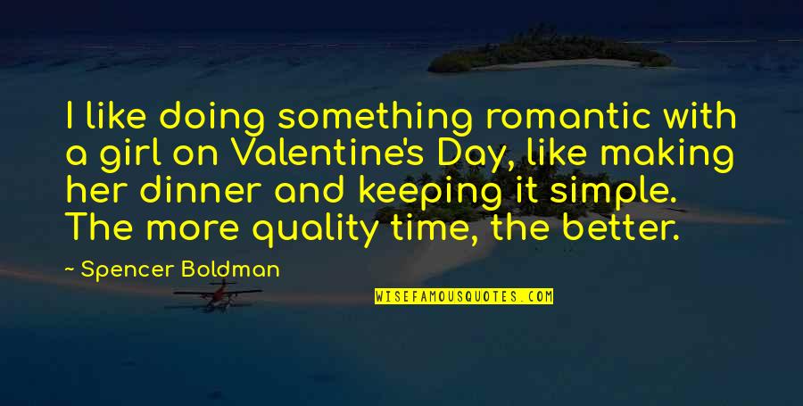 A Better Day Quotes By Spencer Boldman: I like doing something romantic with a girl