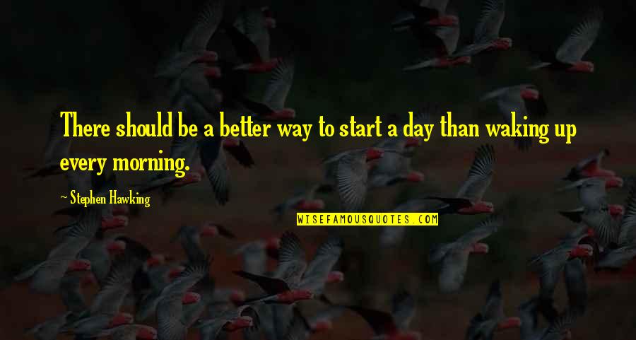 A Better Day Quotes By Stephen Hawking: There should be a better way to start