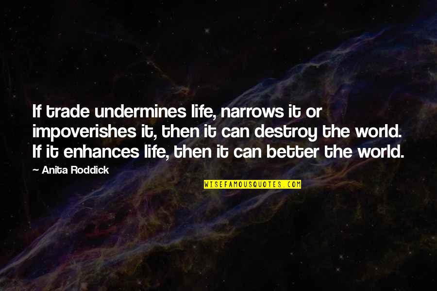 A Better Life Without You Quotes By Anita Roddick: If trade undermines life, narrows it or impoverishes