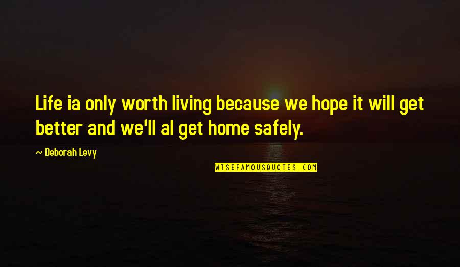A Better Life Without You Quotes By Deborah Levy: Life ia only worth living because we hope