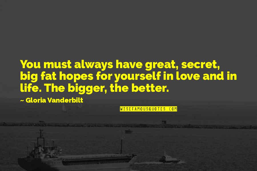 A Better Life Without You Quotes By Gloria Vanderbilt: You must always have great, secret, big fat