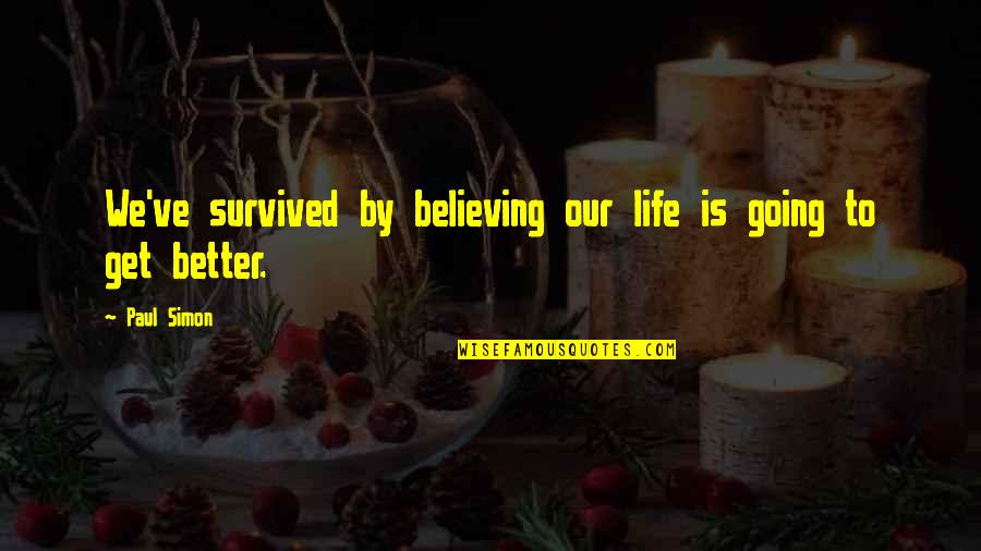 A Better Life Without You Quotes By Paul Simon: We've survived by believing our life is going