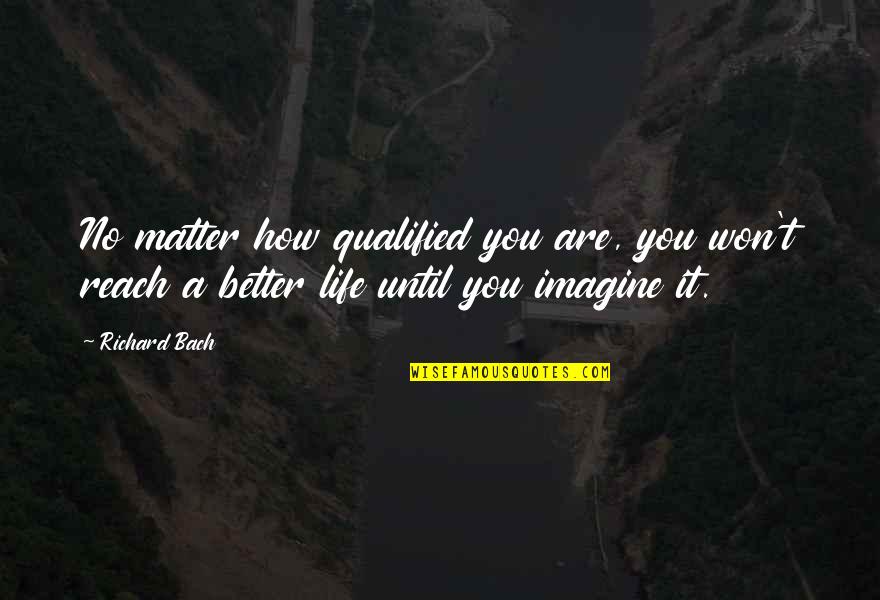 A Better Life Without You Quotes By Richard Bach: No matter how qualified you are, you won't