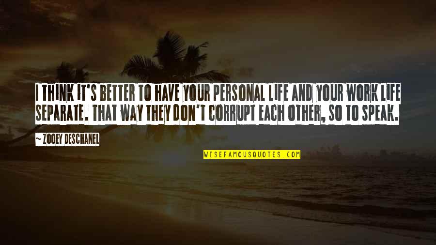 A Better Life Without You Quotes By Zooey Deschanel: I think it's better to have your personal