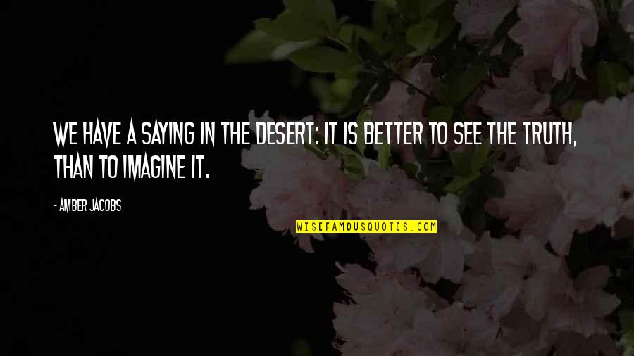 A Better Love Quotes By Amber Jacobs: We have a saying in the desert: It