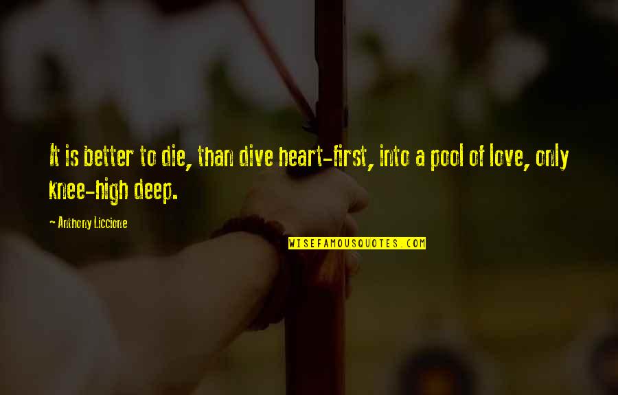 A Better Love Quotes By Anthony Liccione: It is better to die, than dive heart-first,