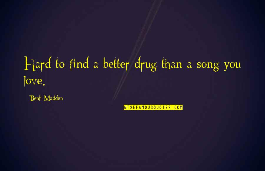 A Better Love Quotes By Benji Madden: Hard to find a better drug than a