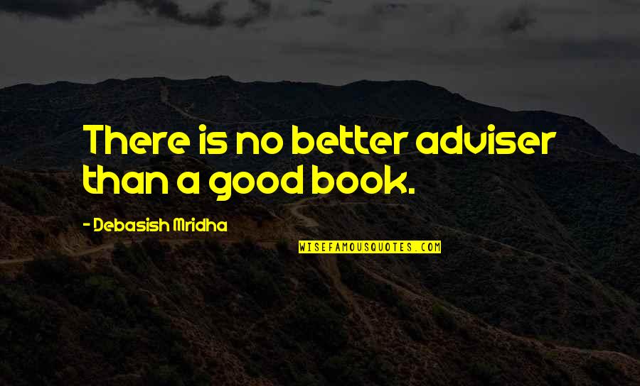 A Better Love Quotes By Debasish Mridha: There is no better adviser than a good