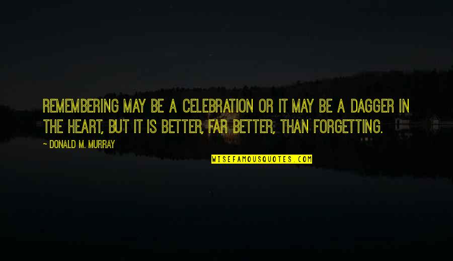 A Better Love Quotes By Donald M. Murray: Remembering may be a celebration or it may