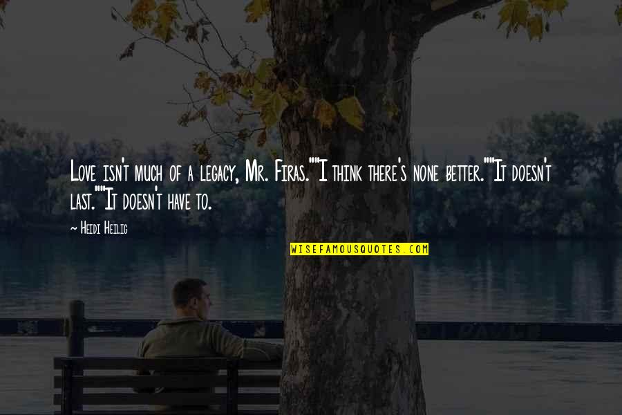 A Better Love Quotes By Heidi Heilig: Love isn't much of a legacy, Mr. Firas.""I
