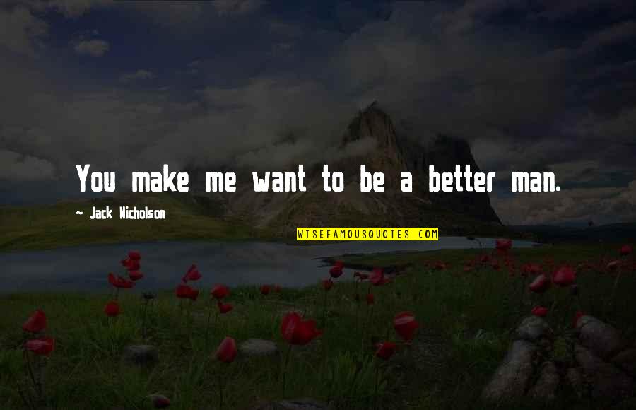 A Better Love Quotes By Jack Nicholson: You make me want to be a better