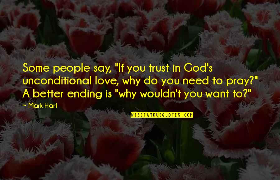 A Better Love Quotes By Mark Hart: Some people say, "If you trust in God's