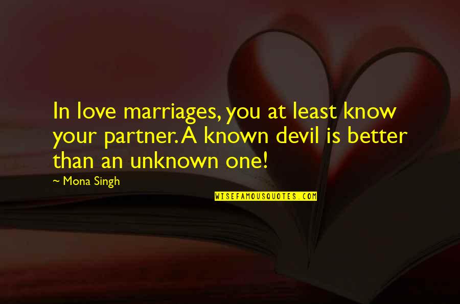 A Better Love Quotes By Mona Singh: In love marriages, you at least know your