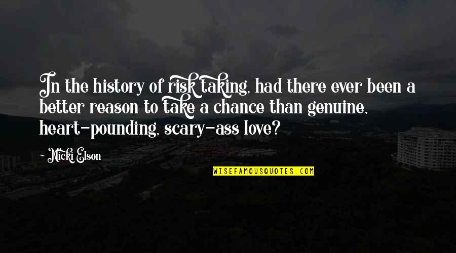 A Better Love Quotes By Nicki Elson: In the history of risk taking, had there