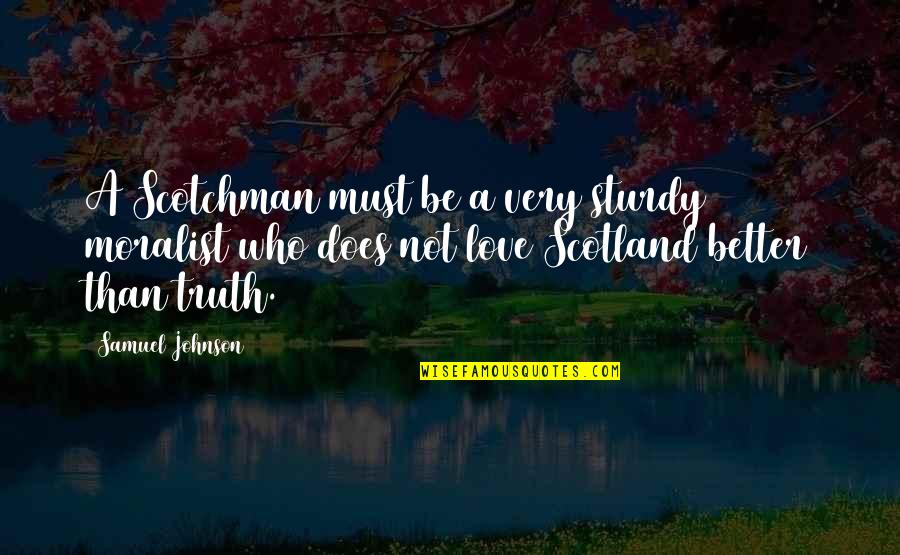 A Better Love Quotes By Samuel Johnson: A Scotchman must be a very sturdy moralist