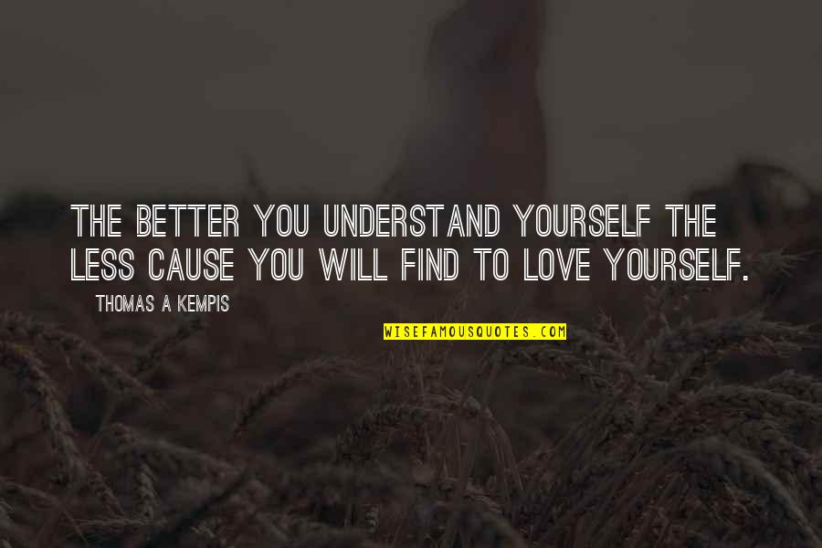 A Better Love Quotes By Thomas A Kempis: The better you understand yourself the less cause