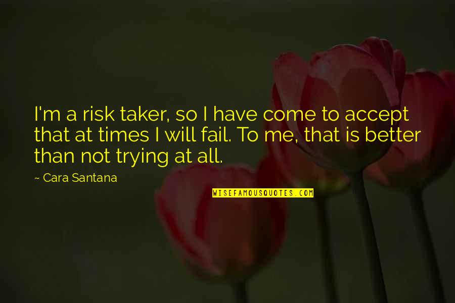 A Better Me Quotes By Cara Santana: I'm a risk taker, so I have come