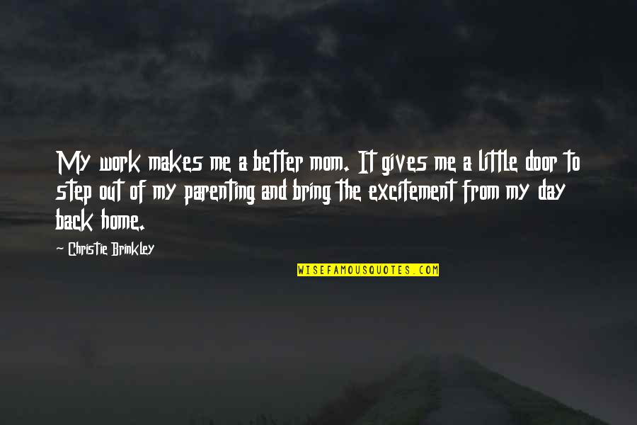 A Better Me Quotes By Christie Brinkley: My work makes me a better mom. It