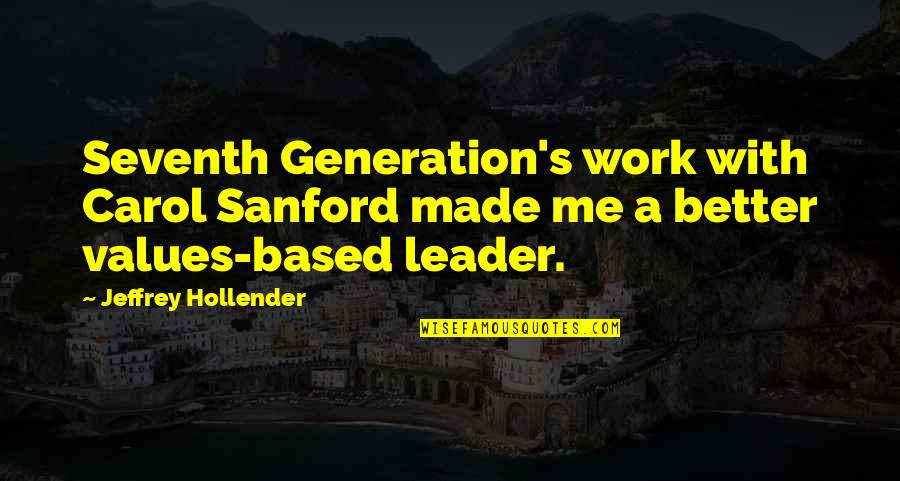 A Better Me Quotes By Jeffrey Hollender: Seventh Generation's work with Carol Sanford made me