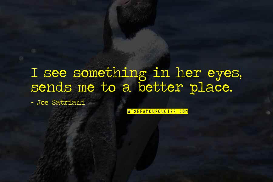 A Better Me Quotes By Joe Satriani: I see something in her eyes, sends me