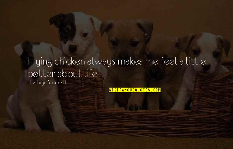 A Better Me Quotes By Kathryn Stockett: Frying chicken always makes me feel a little