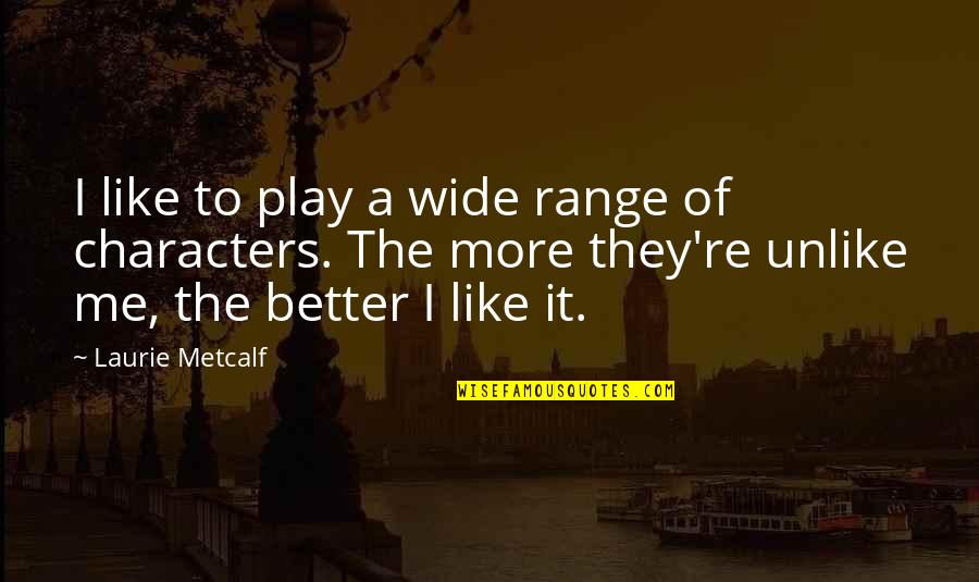 A Better Me Quotes By Laurie Metcalf: I like to play a wide range of