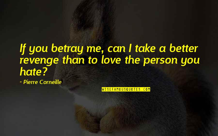 A Better Me Quotes By Pierre Corneille: If you betray me, can I take a