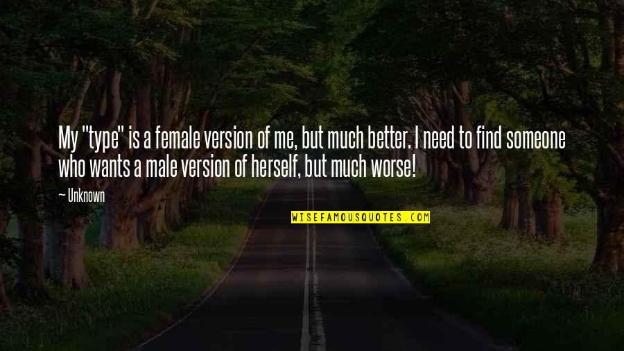 A Better Me Quotes By Unknown: My "type" is a female version of me,