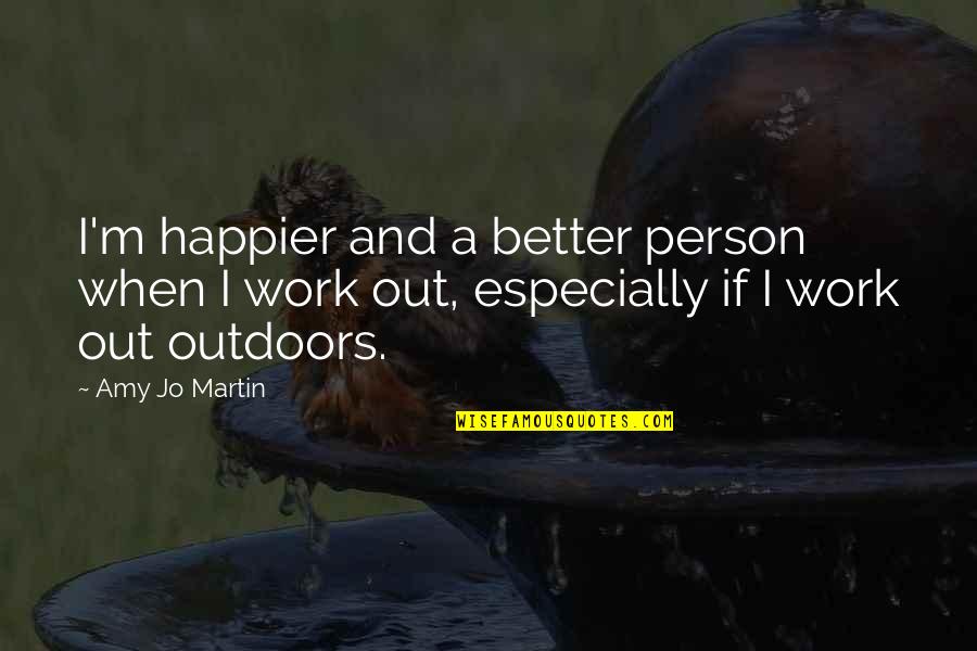 A Better Person Quotes By Amy Jo Martin: I'm happier and a better person when I