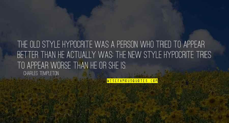 A Better Person Quotes By Charles Templeton: The old style hypocrite was a person who