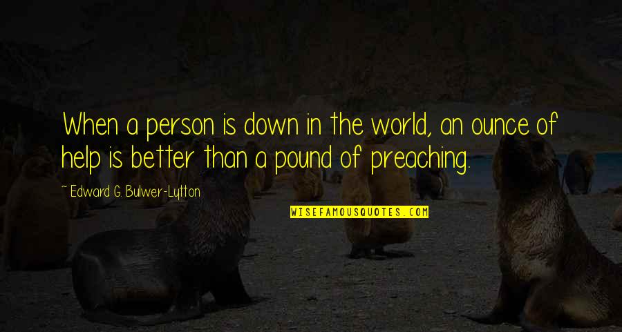 A Better Person Quotes By Edward G. Bulwer-Lytton: When a person is down in the world,