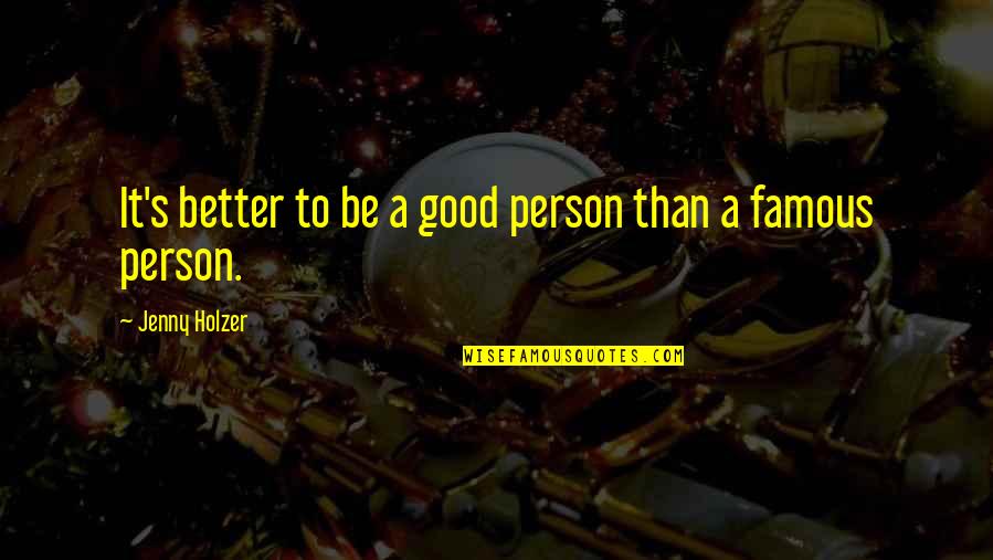 A Better Person Quotes By Jenny Holzer: It's better to be a good person than