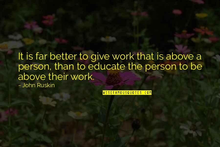 A Better Person Quotes By John Ruskin: It is far better to give work that