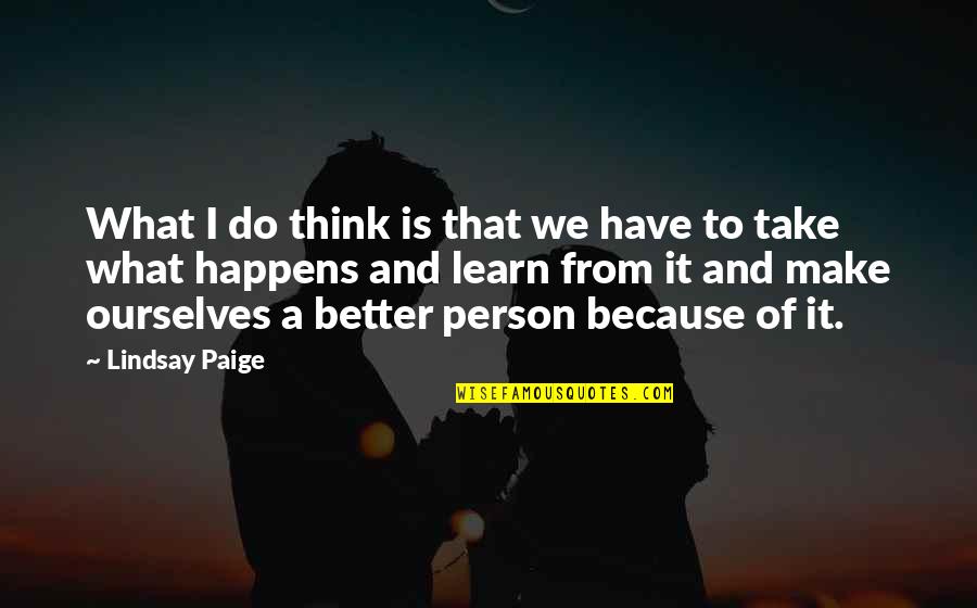 A Better Person Quotes By Lindsay Paige: What I do think is that we have