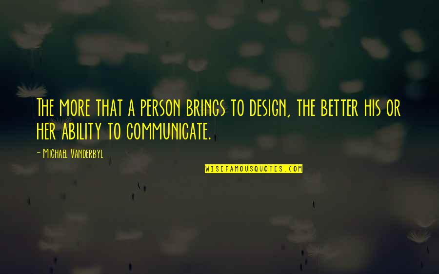 A Better Person Quotes By Michael Vanderbyl: The more that a person brings to design,