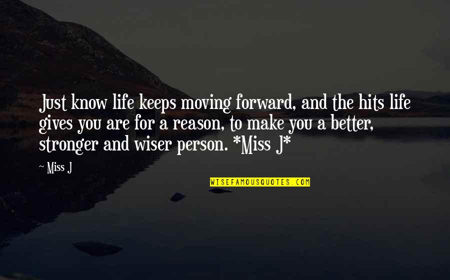 A Better Person Quotes By Miss J: Just know life keeps moving forward, and the