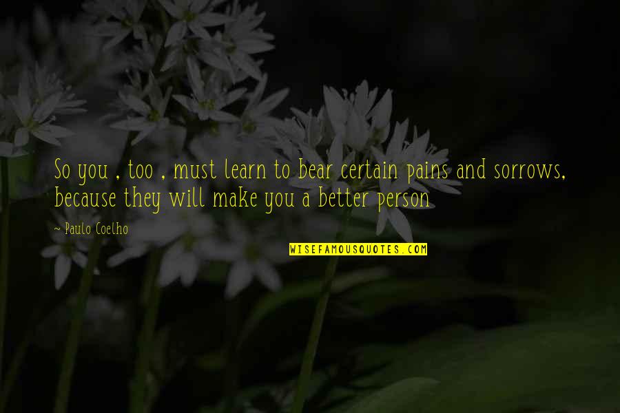 A Better Person Quotes By Paulo Coelho: So you , too , must learn to