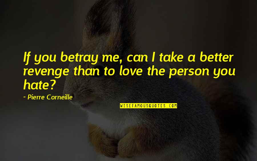 A Better Person Quotes By Pierre Corneille: If you betray me, can I take a