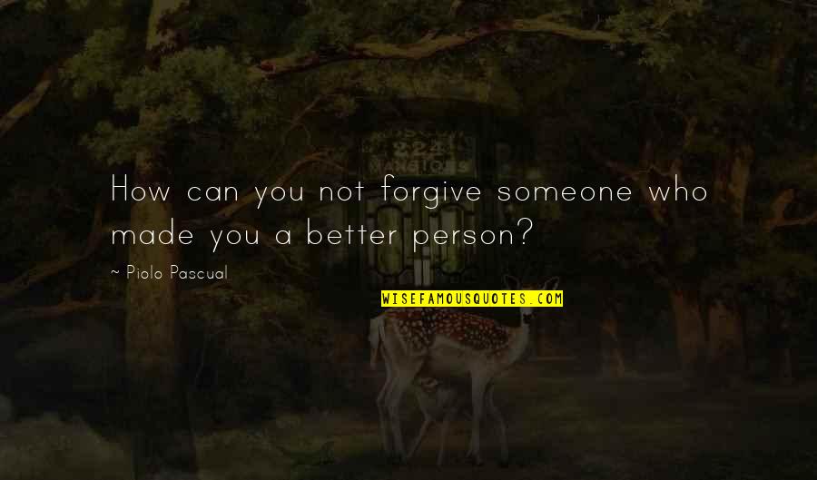 A Better Person Quotes By Piolo Pascual: How can you not forgive someone who made