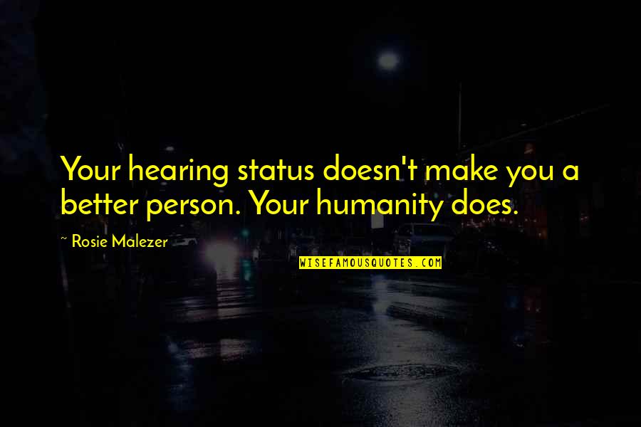 A Better Person Quotes By Rosie Malezer: Your hearing status doesn't make you a better