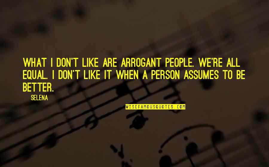 A Better Person Quotes By Selena: What I don't like are arrogant people. We're