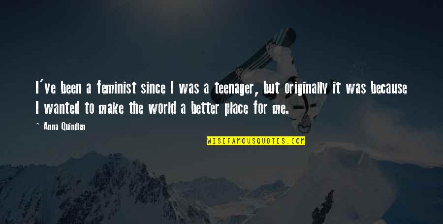 A Better Place Quotes By Anna Quindlen: I've been a feminist since I was a
