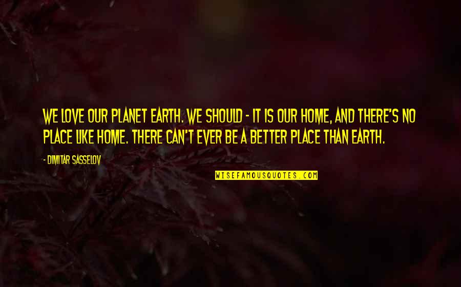 A Better Place Quotes By Dimitar Sasselov: We love our planet Earth. We should -