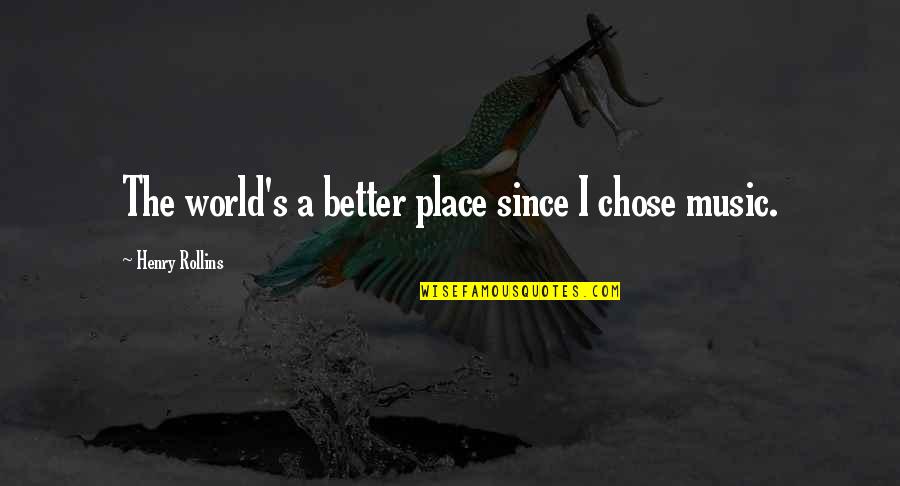 A Better Place Quotes By Henry Rollins: The world's a better place since I chose