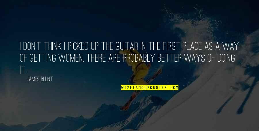 A Better Place Quotes By James Blunt: I don't think I picked up the guitar