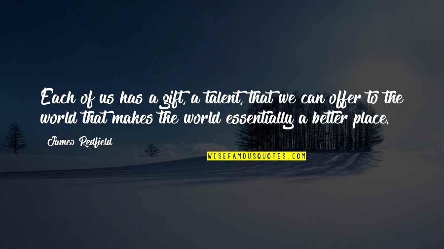 A Better Place Quotes By James Redfield: Each of us has a gift, a talent,