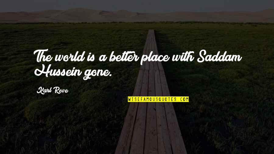 A Better Place Quotes By Karl Rove: The world is a better place with Saddam